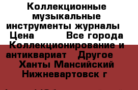 Коллекционные музыкальные инструменты журналы › Цена ­ 300 - Все города Коллекционирование и антиквариат » Другое   . Ханты-Мансийский,Нижневартовск г.